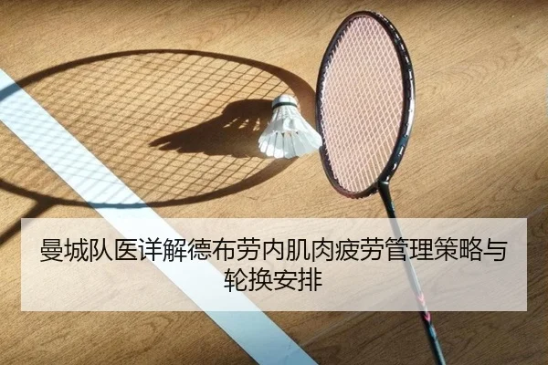曼城队医详解德布劳内肌肉疲劳管理策略与轮换安排